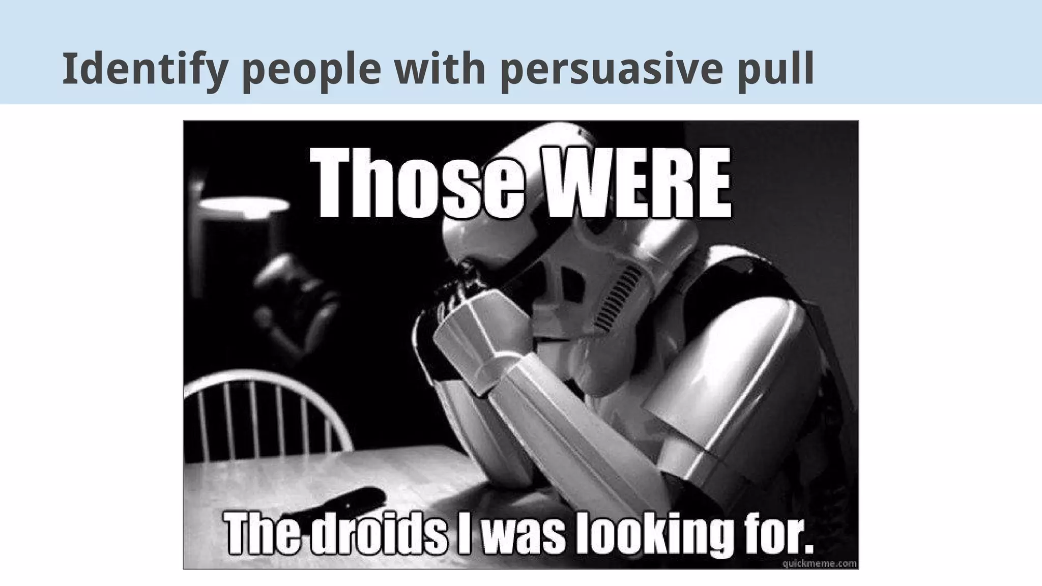 Identify people with persuasive pull
 