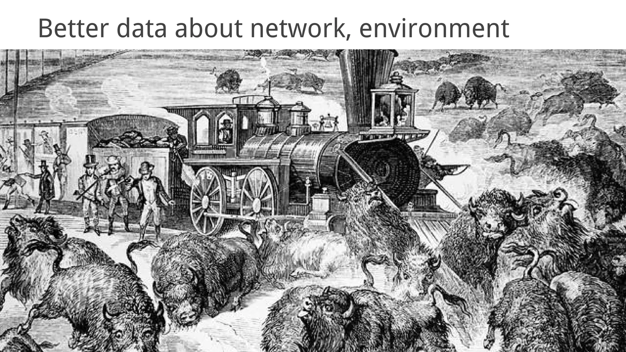 Better data about network, environment
 