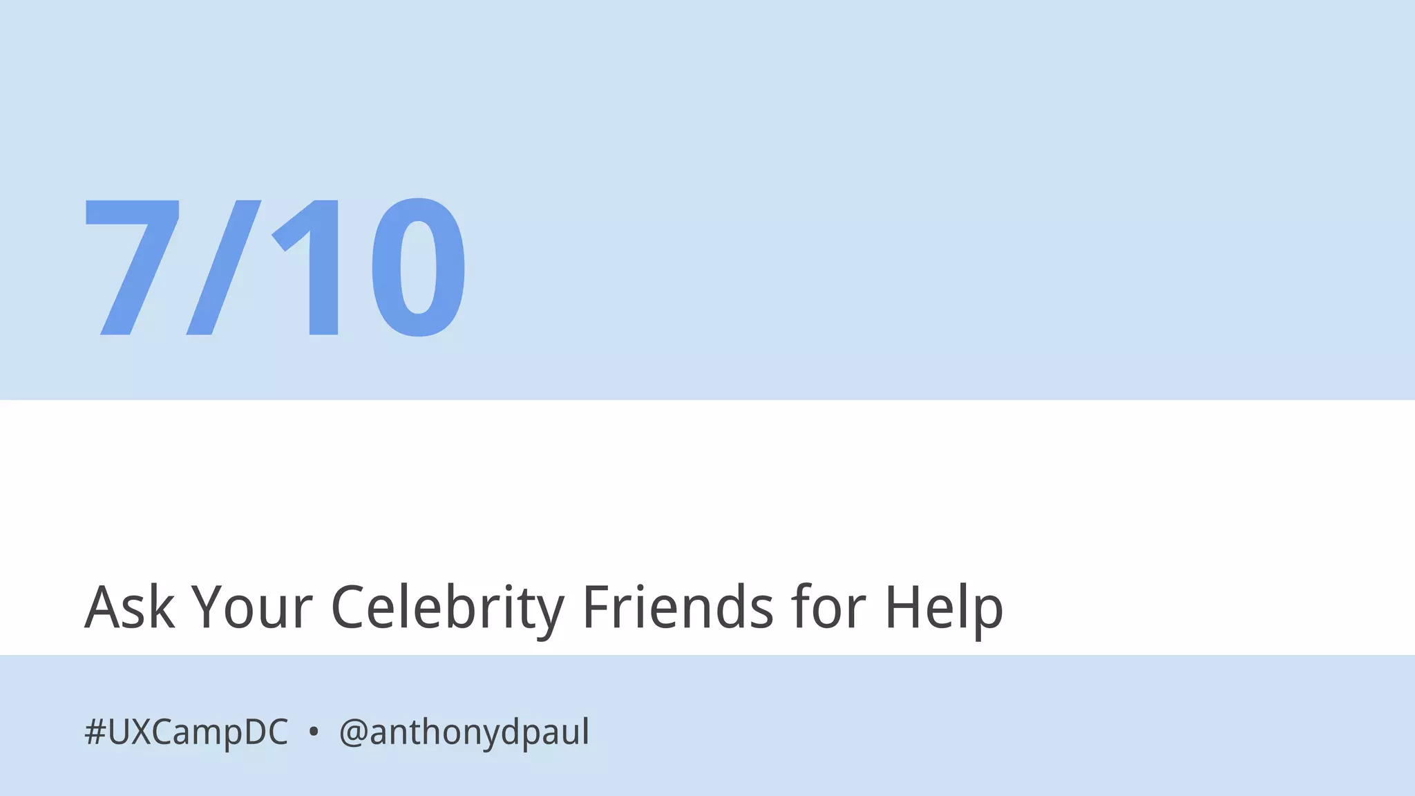 Ask Your Celebrity Friends for Help
7/10
#UXCampDC • @anthonydpaul
 