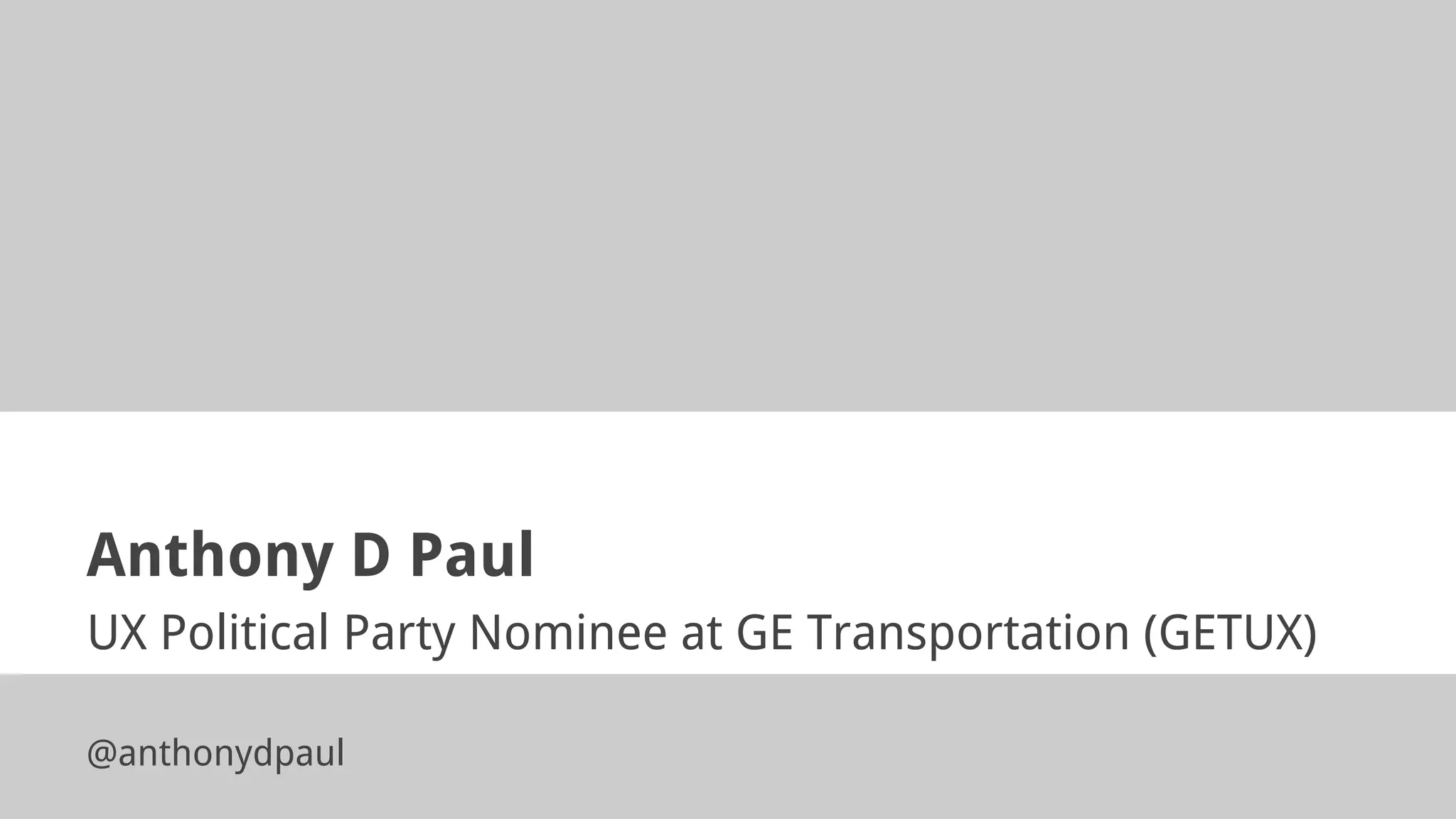 Anthony D Paul
UX Political Party Nominee at GE Transportation (GETUX)
@anthonydpaul
 