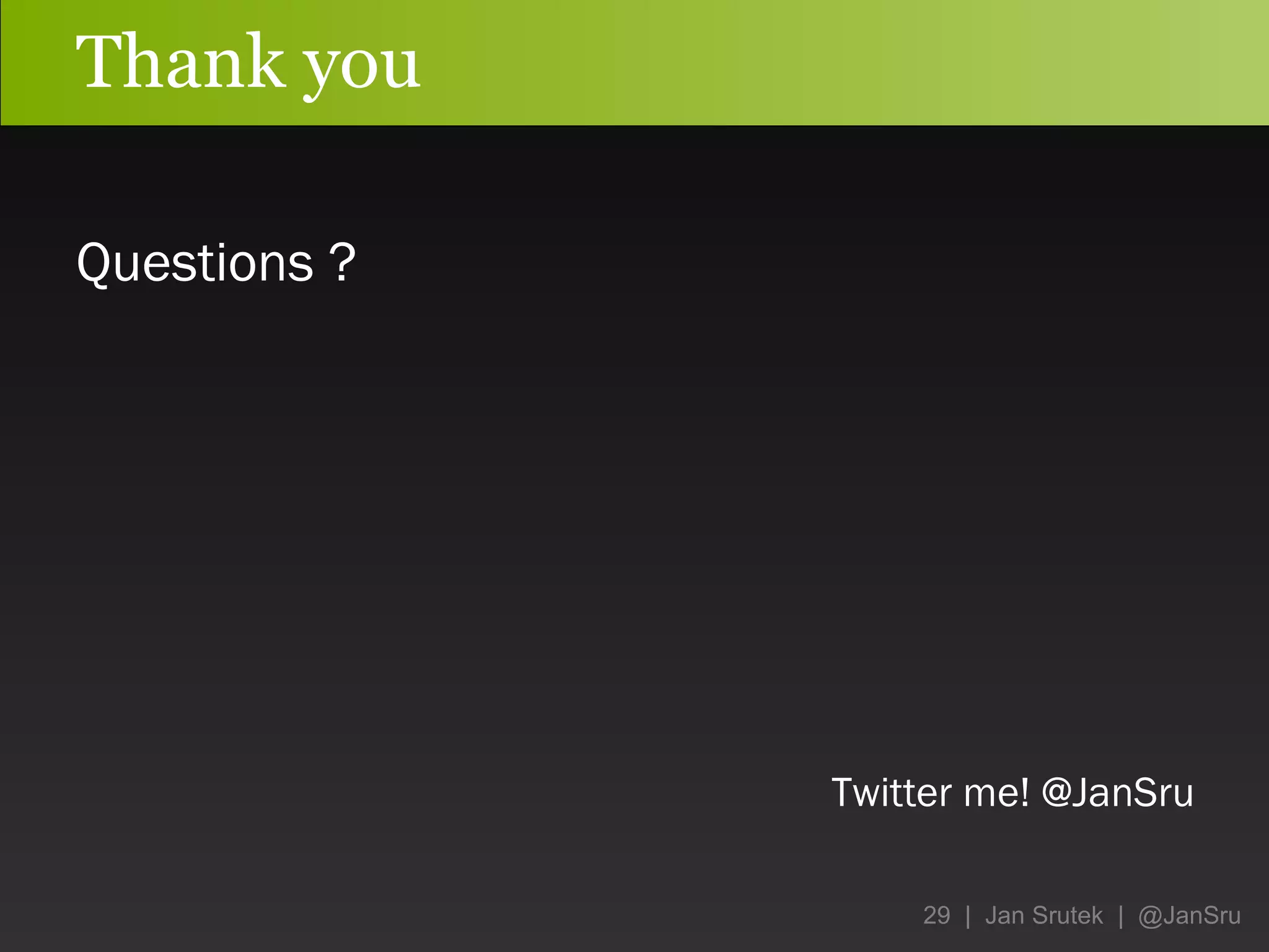 Thank you Questions ? Twitter me!  @JanSru 