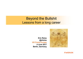 Beyond the Bullshit
Lessons from a long career
Eric Reiss
@elreiss
UX Camp Europe
4 June 2017
Berlin, Germany
 
