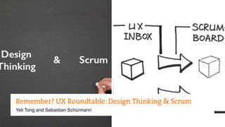 Remember? UX Roundtable: Design Thinking & Scrum 
Yeli Tong and Sebastian Schürmann 
© Human Interface Design 5 
 