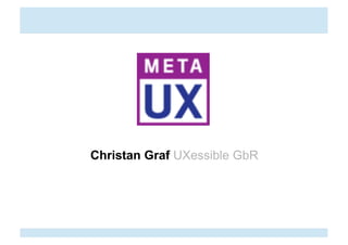 Meta-UX
Christan Graf UXessible GbR
 