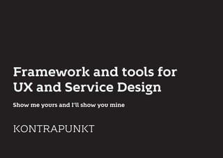 Framework and tools for
UX and Service Design
Show me yours and I’ll show you mine
KONTRAPUNKT
 