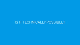 IS IT TECHNICALLY POSSIBLE?
 