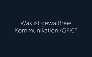 Was ist gewaltfreie
Kommunikation (GFK)?
 