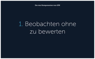 1. Beobachten ohne
zu bewerten
Die vier Komponenten von GFK
 