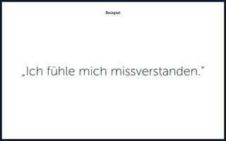 „Ich fühle mich missverstanden.“
Beispiel
 