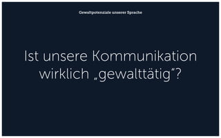 Ist unsere Kommunikation
wirklich „gewalttätig“?
Gewaltpotenziale unserer Sprache
 
