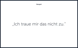 „Ich traue mir das nicht zu.“
Beispiel
 