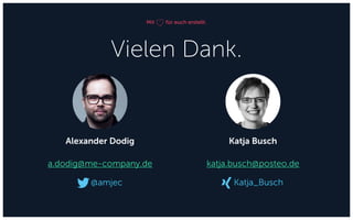 Mit für euch erstellt.
Vielen Dank.
Alexander Dodig
a.dodig@me-company.de
@amjec
Katja Busch
katja.busch@posteo.de
Katja_Busch
 
