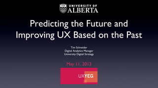 Predicting the Future and
Improving UX Based on the Past
Tim Schneider
Digital Analytics Manager
University Digital Strategy
May 11, 2013
 