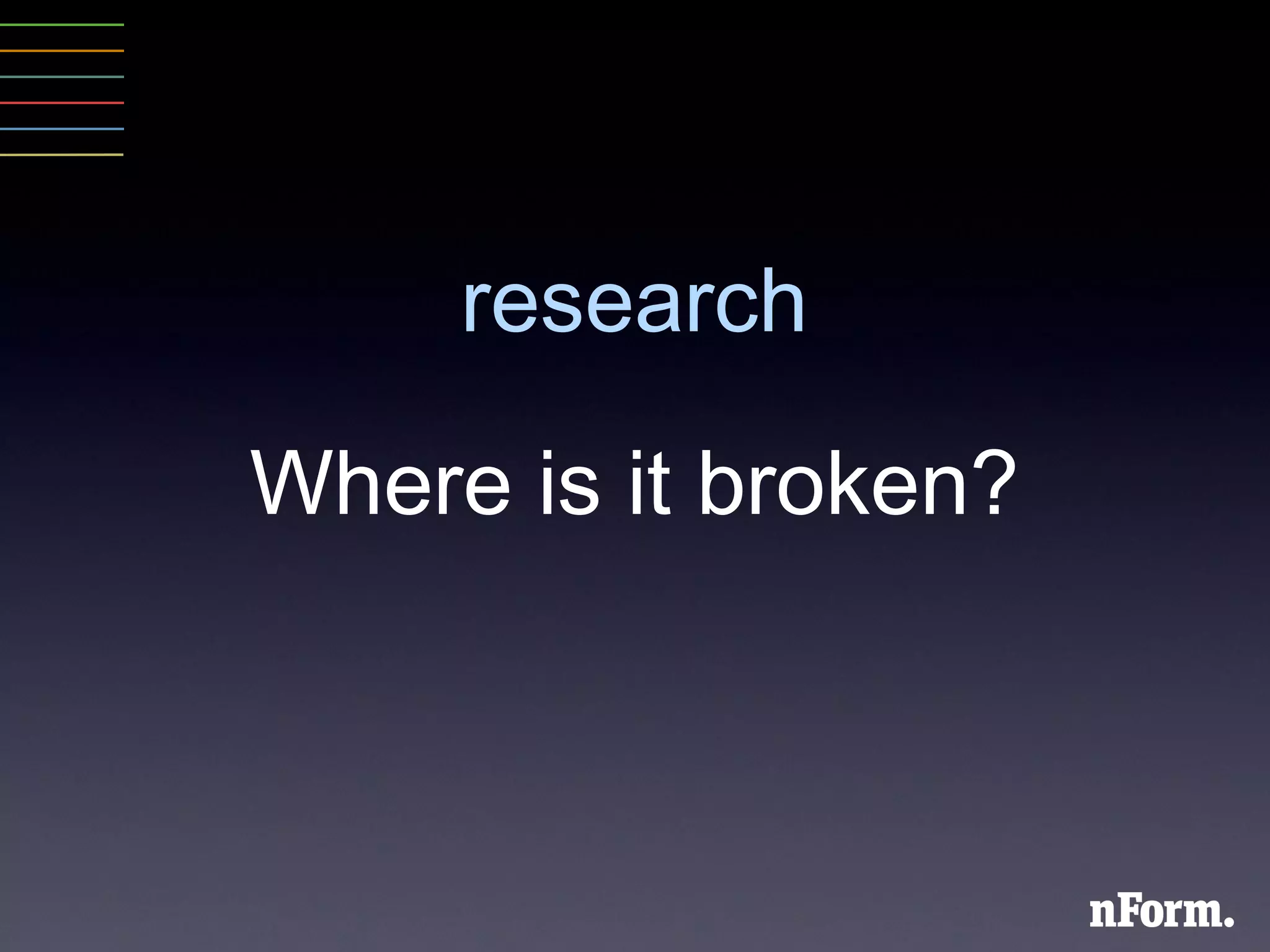 Where is it broken? research 