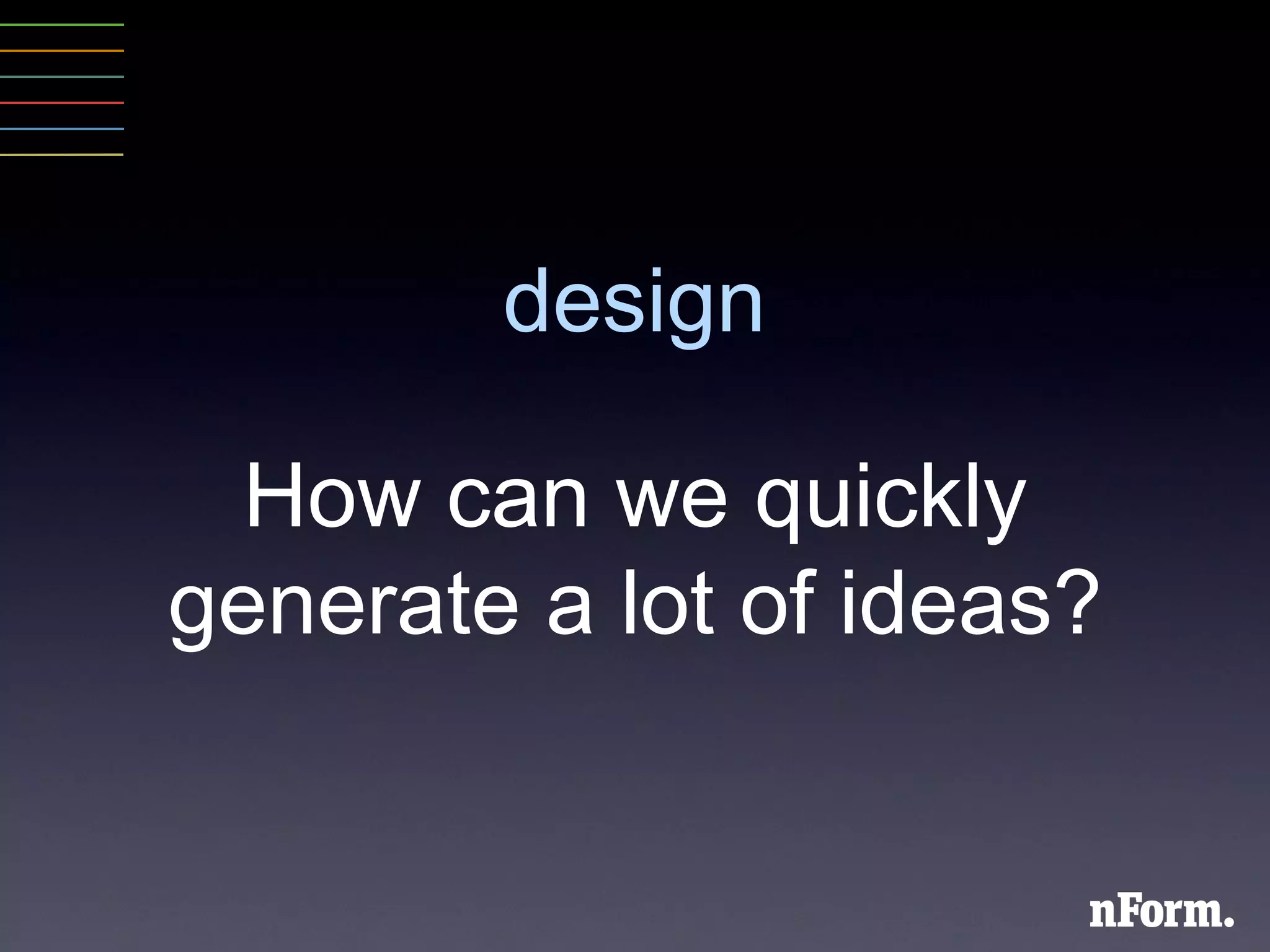 How can we quickly generate a lot of ideas? design 