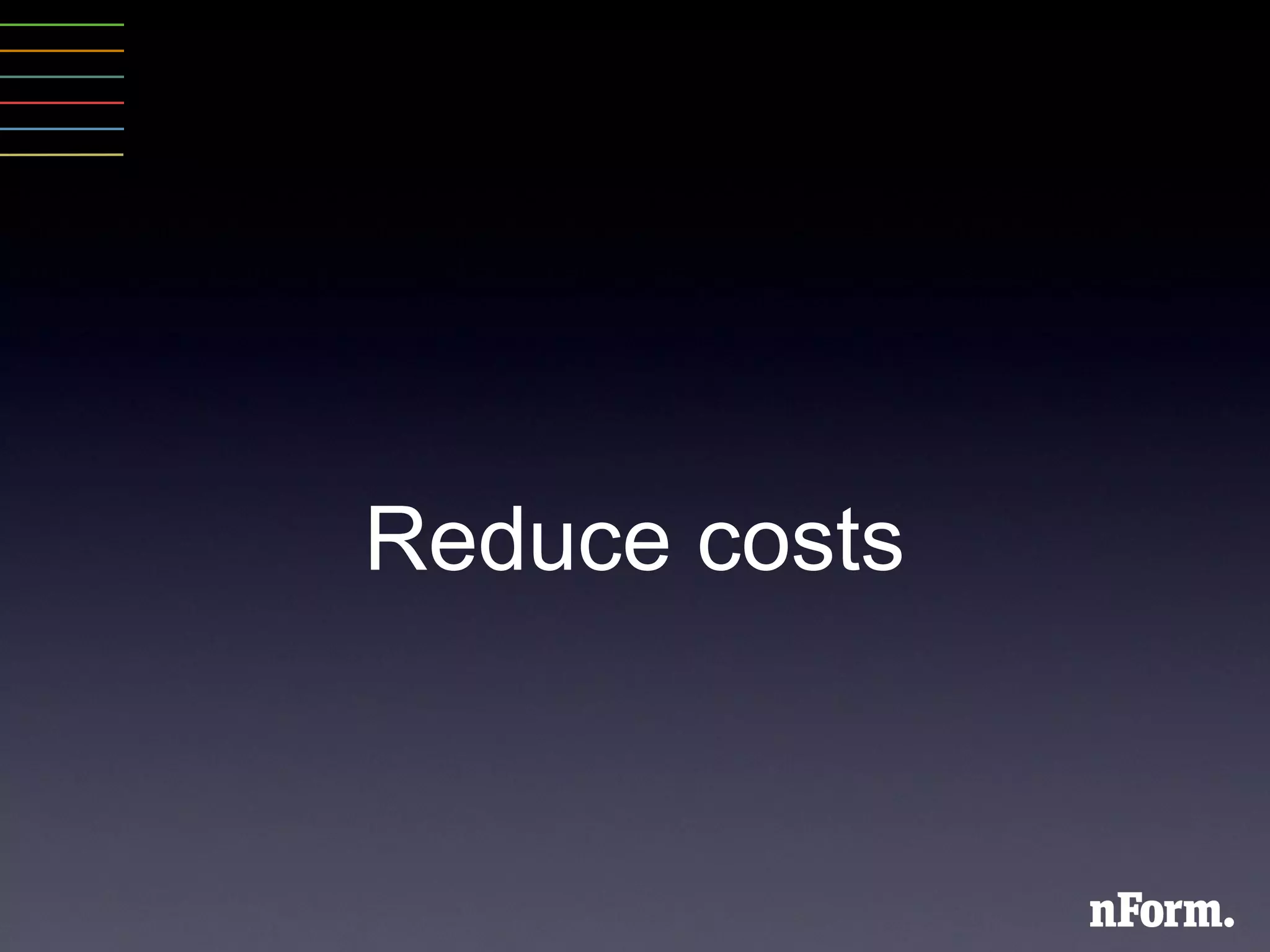 Reduce costs 