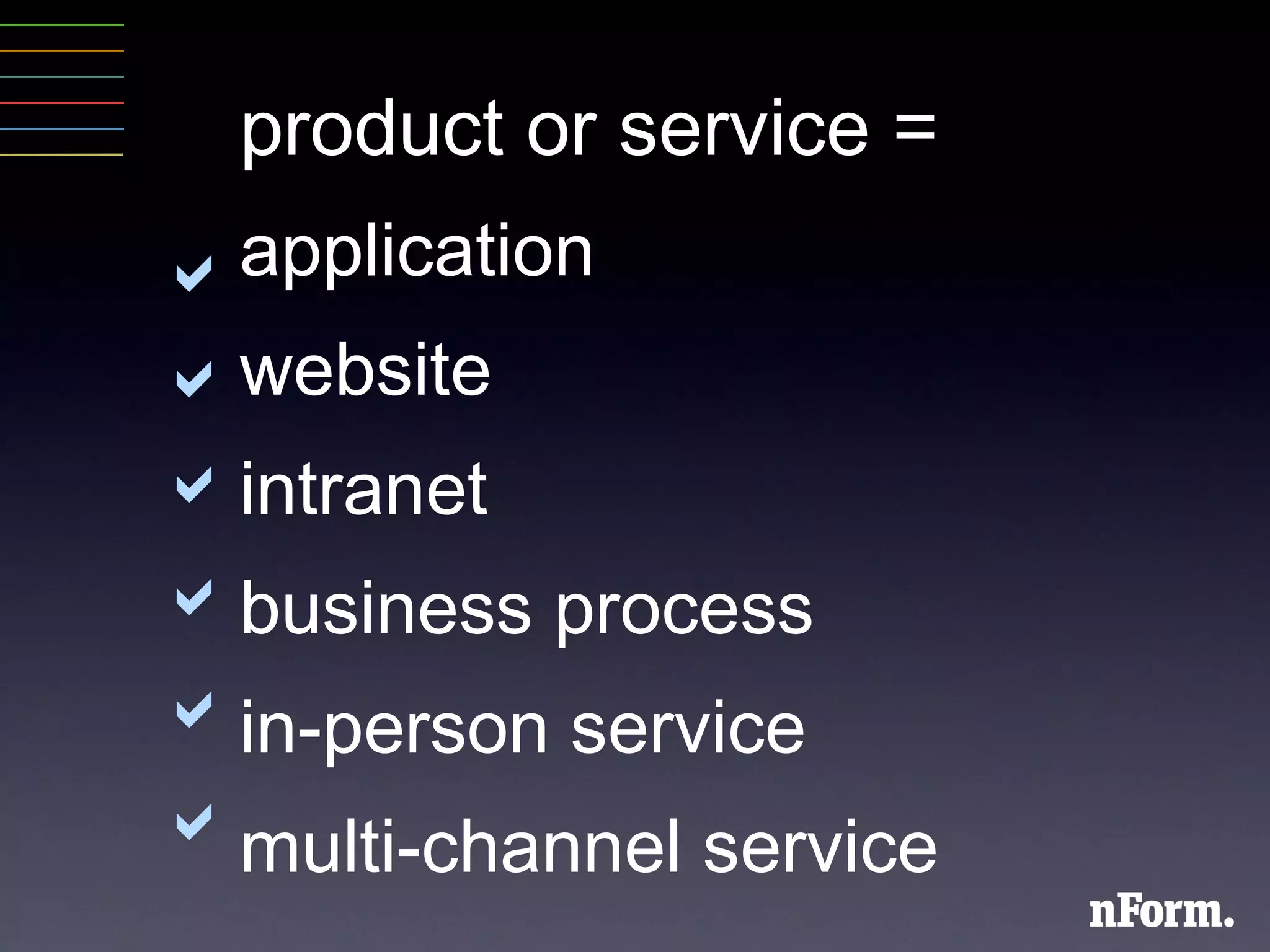 product or service = application website intranet business process in-person service multi-channel service       