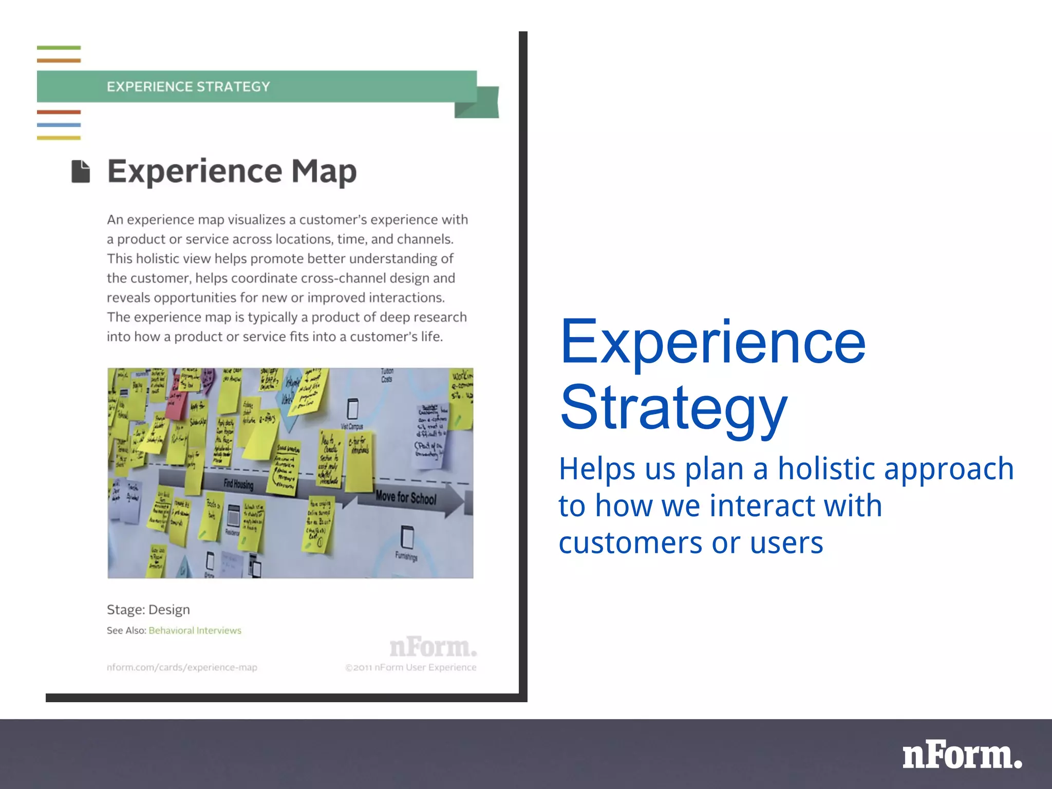 Experience Strategy Helps us plan a holistic approach to how we interact with customers or users 