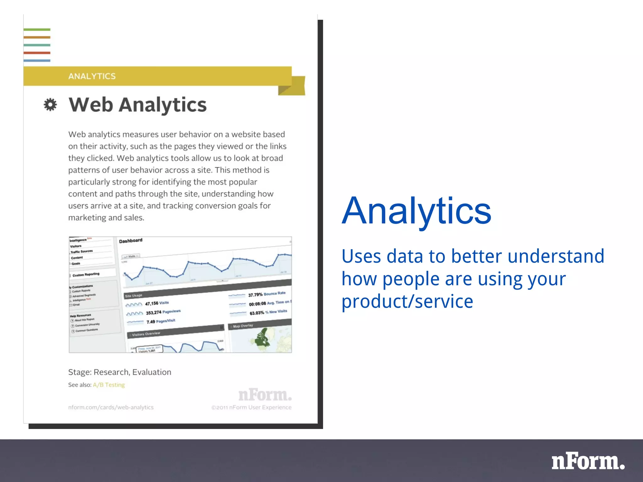 Analytics Uses data to better understand how people are using your product/service 