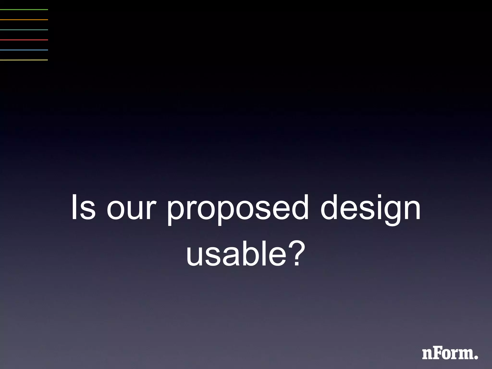 Is our proposed design usable? 