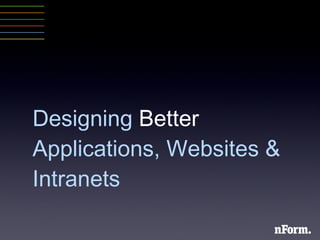 Designing  Better  Applications, Websites & Intranets 