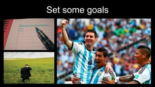 Set some goals
Getty
Ed Donahue
Ritu Raj
 