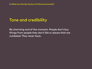 2. What are the key factors of this environment? 
Tone and credibility 
Be charming and of the moment. People don’t buy 
t...
