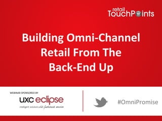 Building 
Omni-­‐Channel 
Retail 
From 
The 
Back-­‐End 
Up 
#OmniPromise 
WEBINAR 
SPONSORED 
BY 
 