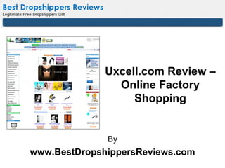 Uxcell.com Review –
                Online Factory
                   Shopping


              By
www.BestDropshippersReviews.com
 