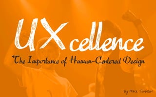 UXcellence
The Importance of Human-Centered Design
by Mike Townson
 