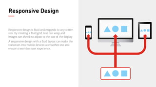 24
Responsive Design
Responsive design is ﬂuid and responds to any screen
size. By creating a ﬂuid grid, text can wrap and...