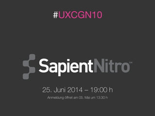 #UXCGN10
25. Juni 2014 – 19:00 h
Anmeldung öﬀnet am 05. Mai um 13:30 h
 