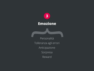 3

   Emozione


{   Personalità
Tolleranza agli errori
   Anticipazione
      Sorpresa
      Reward
 
