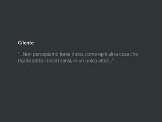 Cliente:

“...Non percepiamo forse il sito, come ogni altra cosa che
ricade sotto i nostri sensi, in un unico atto?...”
 