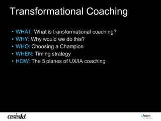 Transformational Coaching <ul><li>WHAT:  What is transformational coaching? </li></ul><ul><li>WHY:  Why would we do this? ...