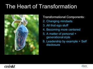 The Heart of Transformation <ul><li>Transformational Components: </li></ul><ul><li>Changing mindsets </li></ul><ul><li>All...