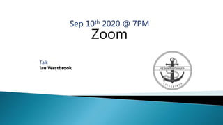 Sep 10th 2020 @ 7PM
Zoom
Talk
Ian Westbrook
 