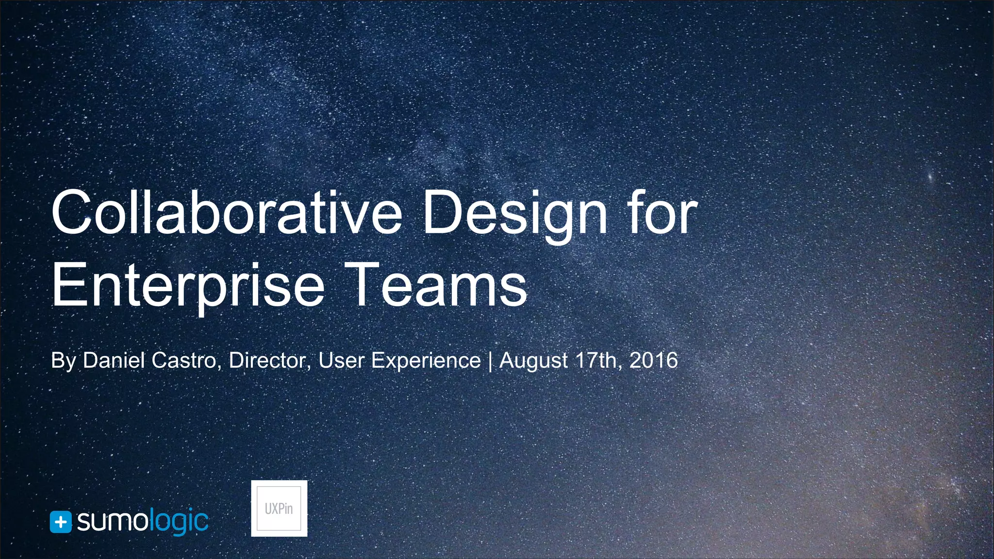 Collaborative Design for
Enterprise Teams
By Daniel Castro, Director, User Experience | August 17th, 2016