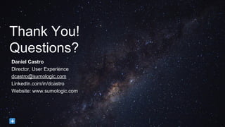 Thank You!
Questions?
Daniel Castro
Director, User Experience
dcastro@sumologic.com
LinkedIn.com/in/dcastro
Website: www.sumologic.com
 