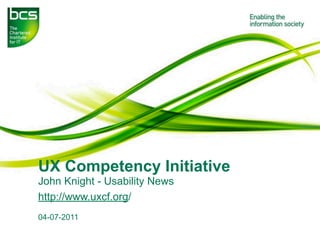 UX Competency Initiative
John Knight - Usability News
http://www.uxcf.org/
04-07-2011
 