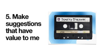 5. Make
suggestions
that have
value to me
 