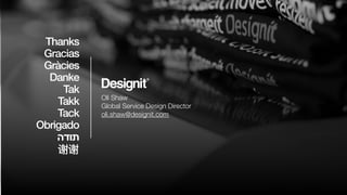 Thanks
Gracias
Gràcies
Danke
Tak
Takk
Tack
Obrigado
Oli Shaw
Global Service Design Director
oli.shaw@designit.com
‫תודה‬
 