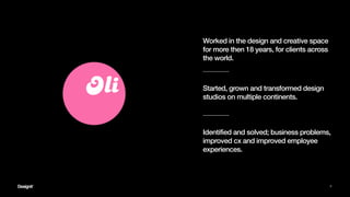 9
Started, grown and transformed design
studios on multiple continents.
Worked in the design and creative space
for more then 18 years, for clients across
the world.
Identified and solved; business problems,
improved cx and improved employee
experiences.
 