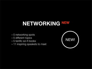 NETWORKING
» 5 networking spots
» 5 different topics
» 5 terriﬁc sci-ﬁ books
» 11 inspiring speakets to meet

NEW

NEW!

 