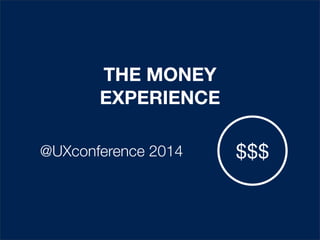 THE MONEY
EXPERIENCE
@UXconference 2014

$$$

 