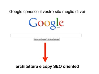 Google conosce il vostro sito meglio di voi




   architettura e copy SEO oriented
 