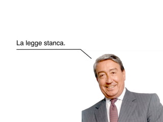 La legge stanca.
 