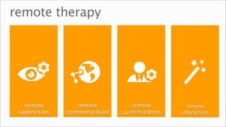remote therapy




   remote         remote          remote         remote
 supervision   communication   customization   interaction
 