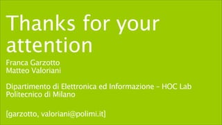 Thanks for your
attention
Franca Garzotto
Matteo Valoriani

Dipartimento di Elettronica ed Informazione – HOC Lab
Politecnico di Milano

[garzotto, valoriani@polimi.it]
 