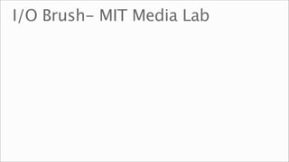 I/O Brush- MIT Media Lab
 